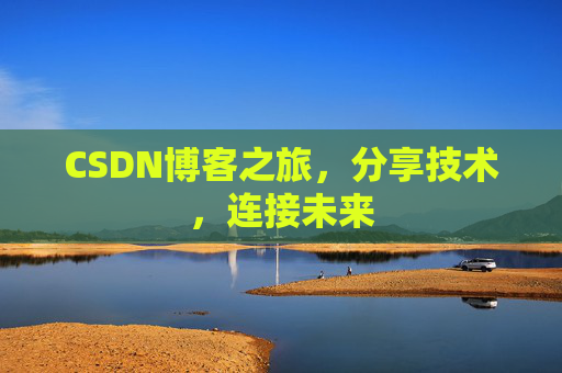 CSDN博客之旅，分享技术，连接未来